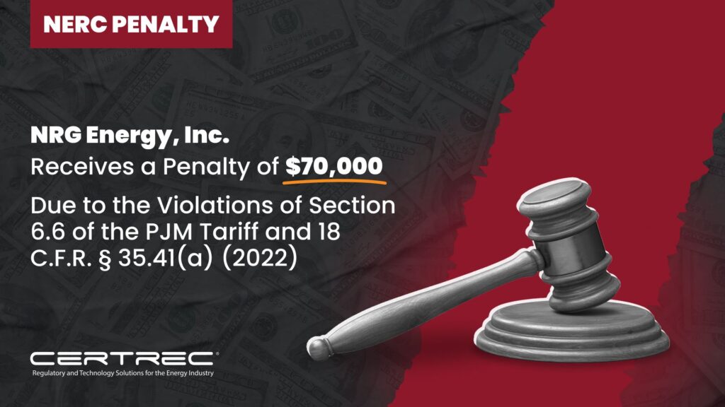 11- NRG Energy, Inc. Receives a Penalty of $70,000 Due to the Violations of Section 6.6 of the PJM Tariff and 18 C.F.R. § 35.41(a) (2022) - Certrec