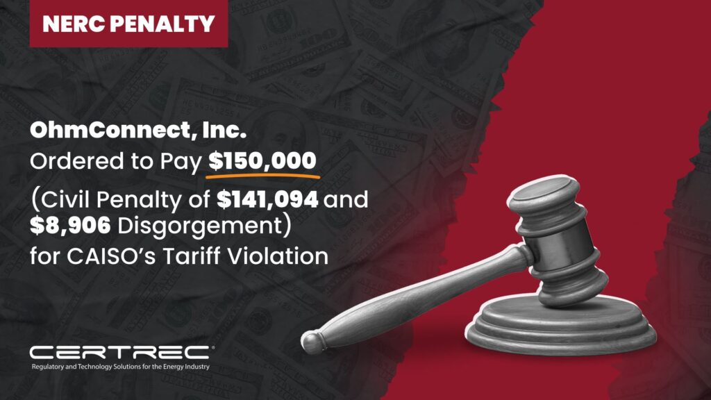 17-OhmConnect, Inc. Ordered to Pay $150,000 (Civil Penalty of $141,094 and $8,906 Disgorgement) for CAISO’s Tariff Violation - Certrec