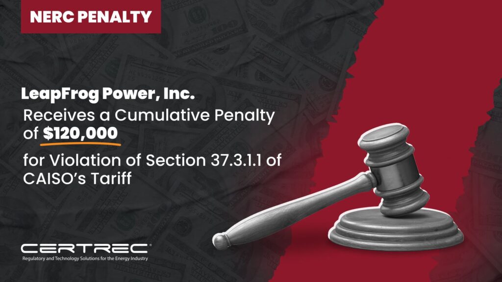 18-LeapFrog Power, Inc. Receives a Cumulative Penalty of $120,000 for Violation of Section 37.3.1.1 of CAISO’s Tariff - Certrec