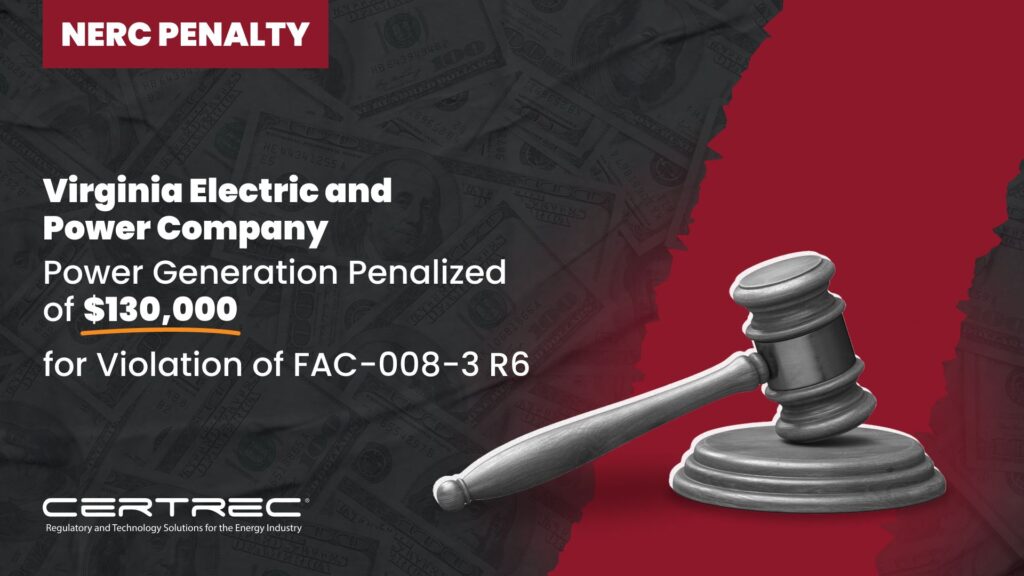 21-Virginia Electric and Power Company – Power Generation Penalized of $130,000 for Violation of FAC-008-3 R6 - Certrec