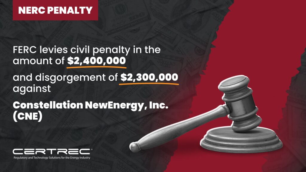 30-FERC levies civil penalty in the amount of $2,400,000 and disgorgement of $2,300,000 against Constellation NewEnergy, Inc. (CNE) - Certrec