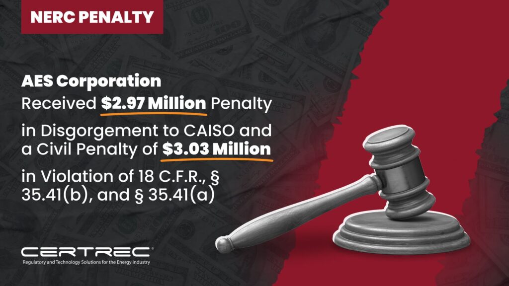 7- AES Corporation Received $2.97 Million Penalty in Disgorgement to CAISO and a Civil Penalty of $3.03 Million in Violation of 18 C.F.R., § 35.41(b), and § 35.41(a) - Certrec